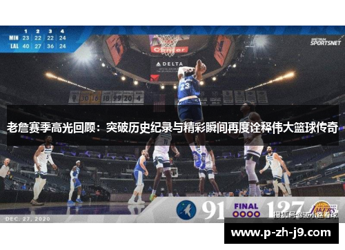 老詹赛季高光回顾:突破历史纪录与精彩瞬间再度诠释伟大篮球传奇 老詹赛季高光回顾:突破历史纪录与精彩瞬间再度诠释伟大篮球传奇
