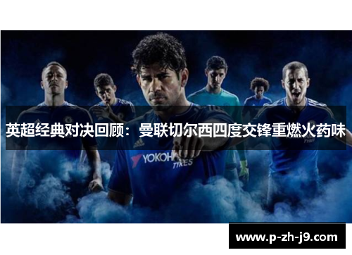 英超经典对决回顾：曼联切尔西四度交锋重燃火药味