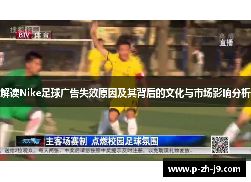 解读Nike足球广告失效原因及其背后的文化与市场影响分析 解读Nike足球广告失效原因及其背后的文化与市场影响分析