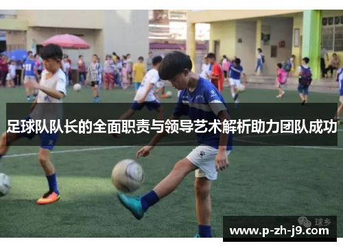 足球队队长的全面职责与领导艺术解析助力团队成功 足球队队长的全面职责与领导艺术解析助力团队成功