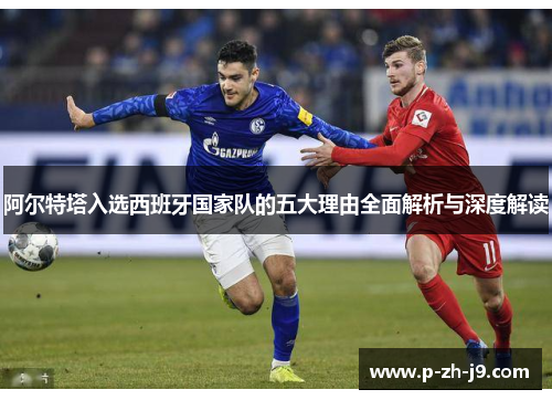 阿尔特塔入选西班牙国家队的五大理由全面解析与深度解读