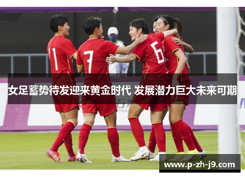 女足蓄势待发迎来黄金时代 发展潜力巨大未来可期