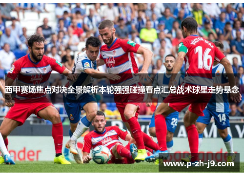 西甲赛场焦点对决全景解析本轮强强碰撞看点汇总战术球星走势悬念