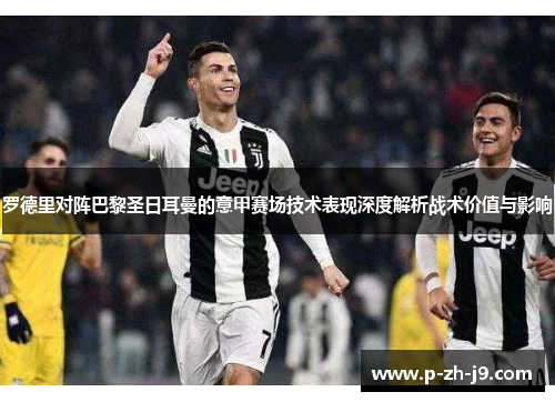 罗德里对阵巴黎圣日耳曼的意甲赛场技术表现深度解析战术价值与影响 罗德里对阵巴黎圣日耳曼的意甲赛场技术表现深度解析战术价值与影响
